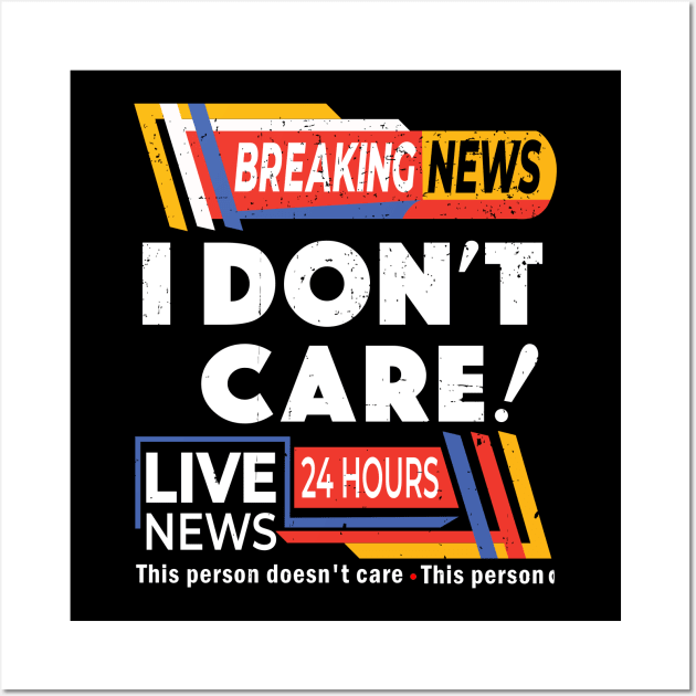 Distressed Breaking News I Don't Care - Breaking News Live News Wall Art by alcoshirts